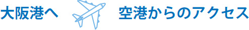 大阪港へ 空港からのアクセス